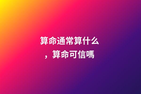 算命通常算什么，算命可信嗎